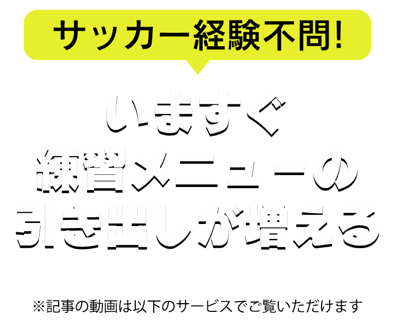 サッカー経験不問!マネするだけで練習メニューの引き出しが増える